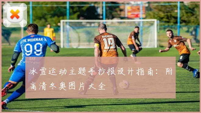 冰雪运动主题手抄报设计指南：附高清冬奥图片大全