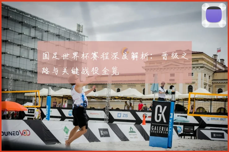 国足世界杯赛程深度解析：晋级之路与关键战役全览