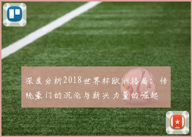 深度分析2018世界杯欧洲格局:传统豪门的沉沦与新兴力量的崛起